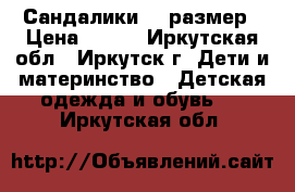 Сандалики 10 размер › Цена ­ 200 - Иркутская обл., Иркутск г. Дети и материнство » Детская одежда и обувь   . Иркутская обл.